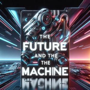 THE FUTURE AND THE MACHINE