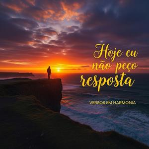 Hoje eu não peço resposta