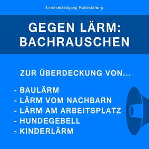 Gegen Lärm: Bachrauschen zur Überdeckung von Baulärm, Lärm vom Nachbarn, Hundegebell, Kinderlärm