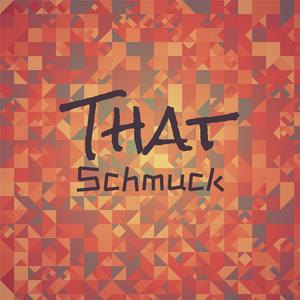That Schmuck