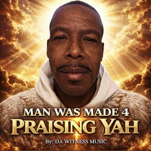 Man Was Made 4 Praising Yah