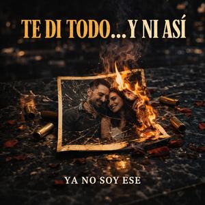 Te Di Todo... Y Ni Así