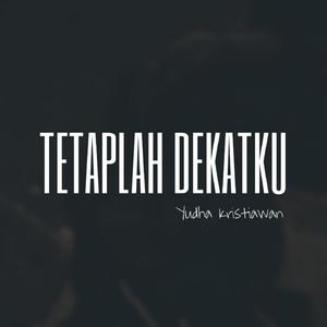 Tetaplah Dekatku