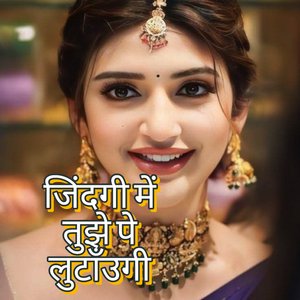 जिंदगी में तुझे पे लुटांउगी