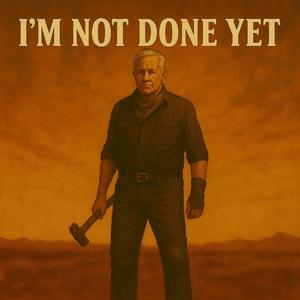 I'm Not Done Yet