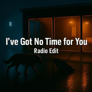 I’ve Got No Time for You (Radio Edit)