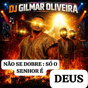 NÃO SE DOBRE : SÓ O SENHOR É DEUS