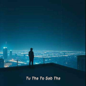 Tu Tha To Sab Tha