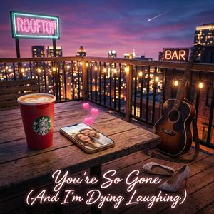 You're So Gone (And I'm Dying Laughing)
