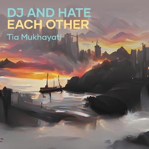 Dj and Hate Each Other