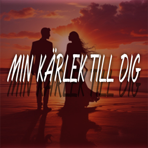 MIN KÄRLEK TILL DIG