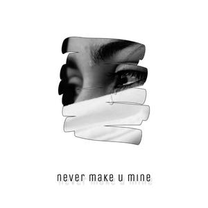 Never Make U Mine