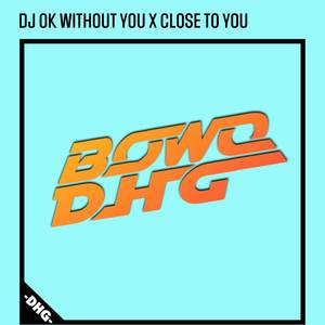 DJ OK WITHOUT YOU X CL0SE TO YOU