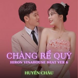 CHÀNG RỂ QUÝ (Hiron Vinahouse Beat Ver 6)