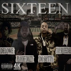 SIXTEEN (feat. DELOWE, PLAYOFF DRIZZY, TAY SQUEEZAH & THAT N!GGA SAINT)
