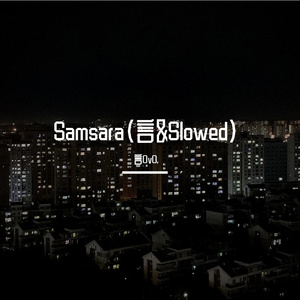 Samsara（言&Slowed）