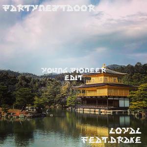 PARTYNEXTDOOR-Loyal feat. Drake(Young Pioneer Edit)（Young Pioneer remix）