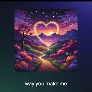 Way You Make Me