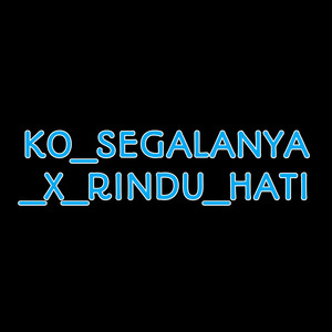 Ko_segalanya_x_rindu_hati
