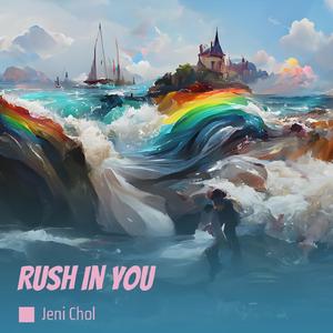 Rush in You