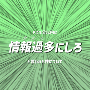 Pに1分以内に情報過多にしろと言われた件について