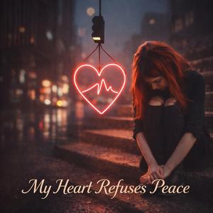 My Heart Refuses Peace
