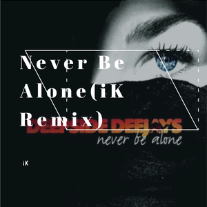 Deepside Deejays-Never Be Alone（iK / Deepside Deejays remix）