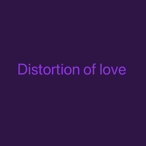 Distortion of love