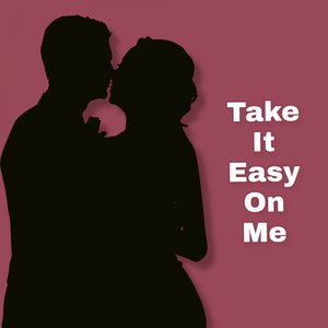 Take It Easy on Me