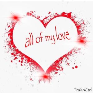 all of my love