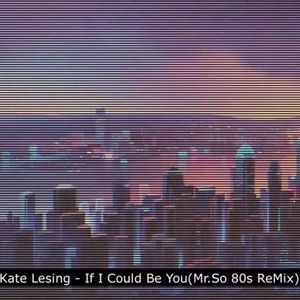 Kate Lesing - If I Could Be You(Mr.So 80s Remix)