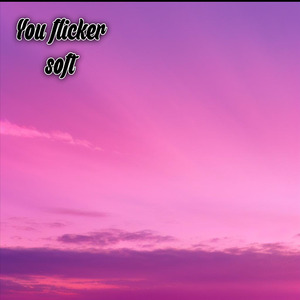 You flicker soft