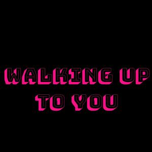 Walking Up to You
