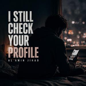 I Still Check Your Profile