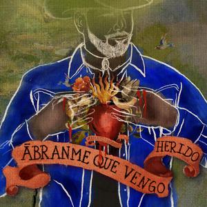 ÁBRANME QUE VENGO HERIDO