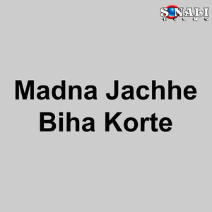 Madna Jachhe Biha Korte