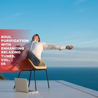 Soul Purification with Enhancing Relaxing Tunes, Vol. 05