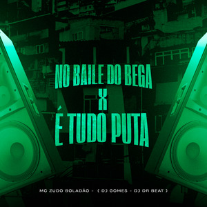 No Baile do Bega X É Tudo Puta
