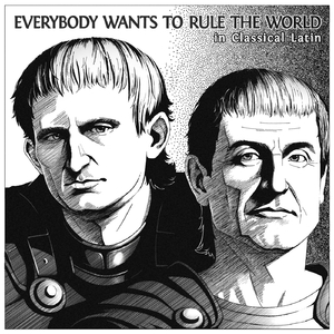 Everybody Wants to Rule the World (In Classical Latin)