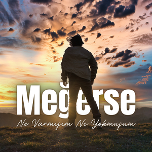 Meğerse "Ne Varmışım Ne Yokmuşum"
