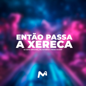 ENTÃO PASSA A XERECA