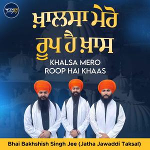 Khalsa Mero Roop Hai Khas (feat. Bhai Bakhshish Singh Jee Jatha Jawaddi Taksal)
