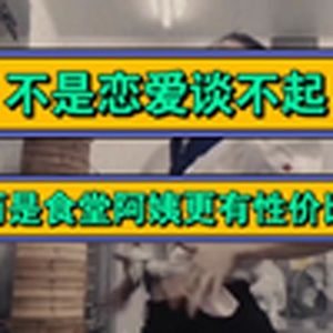 大型纪录片,不是恋爱谈不起，而是食堂阿姨更有性价比