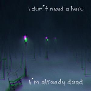 I don't need a hero (I'm already dead)