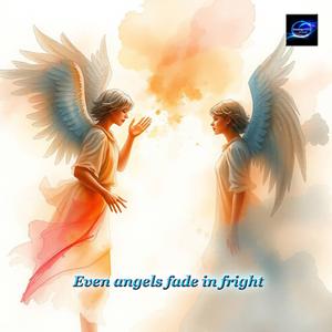 Even angels fade in fright