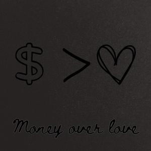 money over love!
