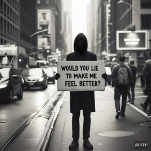 Would You Lie To Make Me Feel Better?
