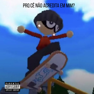 prq cê não acredita em mim?