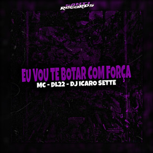 Eu Vou Te Botar Com Força