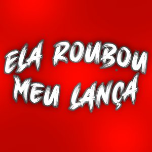 Ela Roubou Meu Lança (feat. Mc Felipinho Syllva, MC Thaizinha & MC BROOKLYN)